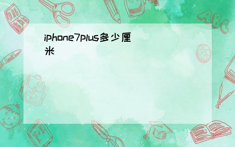 iphone7plus多少厘米