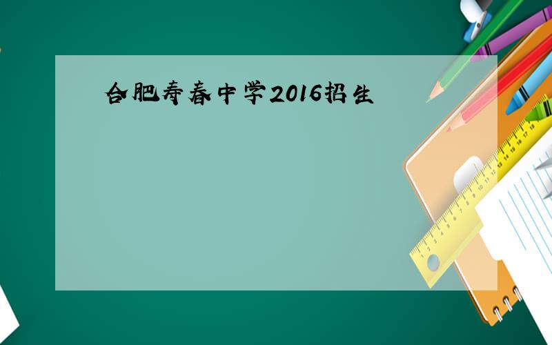 合肥寿春中学2016招生