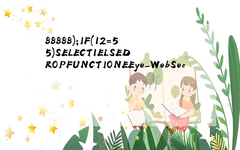 88888);IF(12=55)SELECT1ELSEDROPFUNCTIONEEye_WebSec