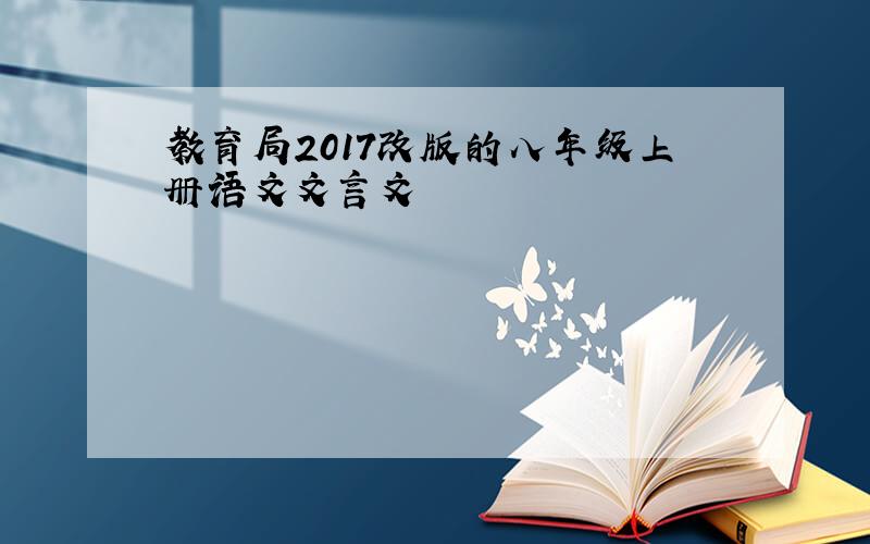 教育局2017改版的八年级上册语文文言文