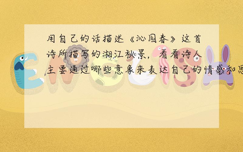 用自己的话描述《沁园春》这首诗所描写的湘江秋景，看看诗人主要通过哪些意象来表达自己的情感和思话
