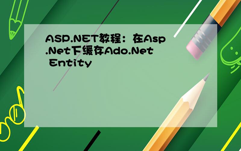 ASP.NET教程：在Asp.Net下缓存Ado.Net Entity