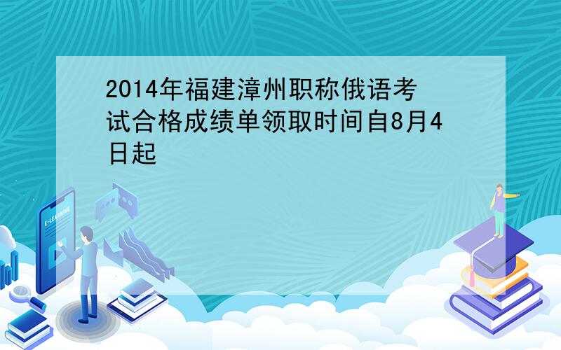 2014年福建漳州职称俄语考试合格成绩单领取时间自8月4日起