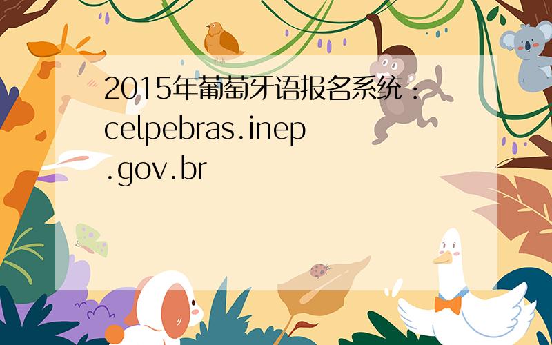 2015年葡萄牙语报名系统：celpebras.inep.gov.br