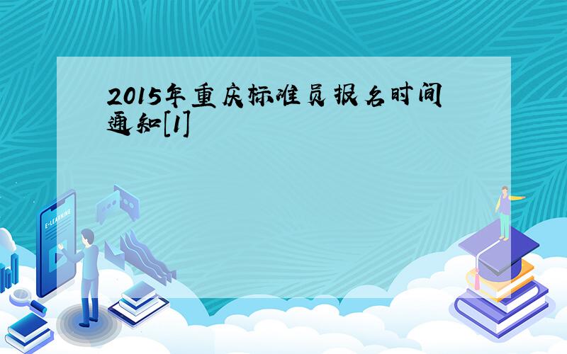 2015年重庆标准员报名时间通知[1]