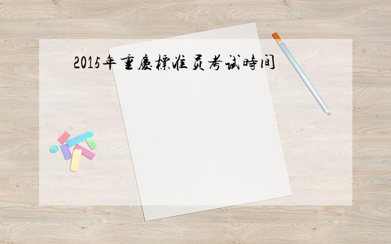 2015年重庆标准员考试时间