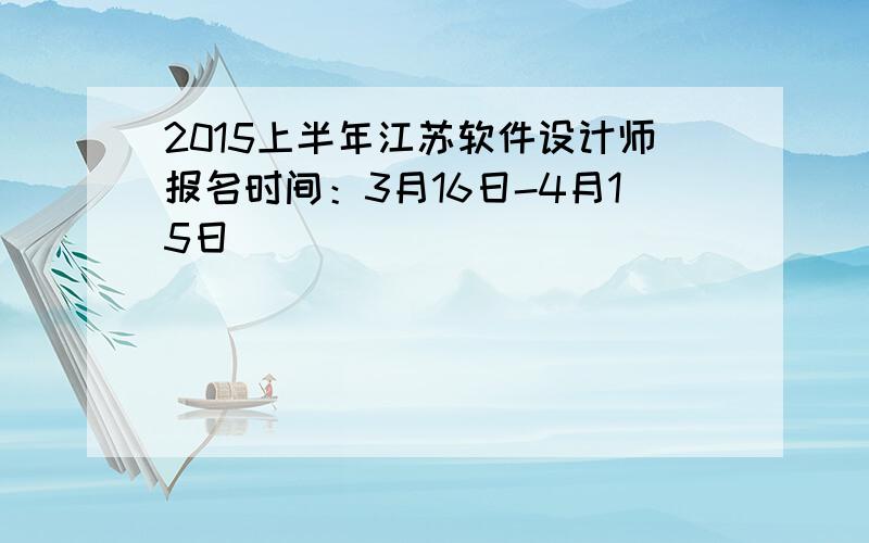 2015上半年江苏软件设计师报名时间：3月16日-4月15日