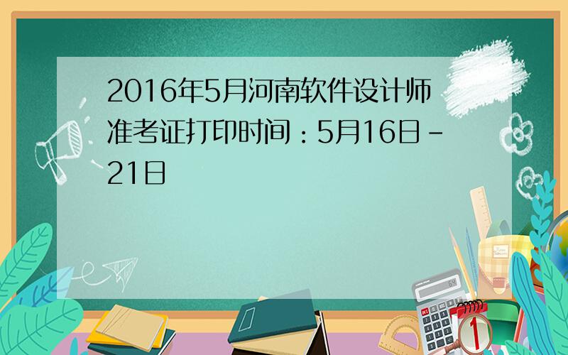 2016年5月河南软件设计师准考证打印时间：5月16日-21日