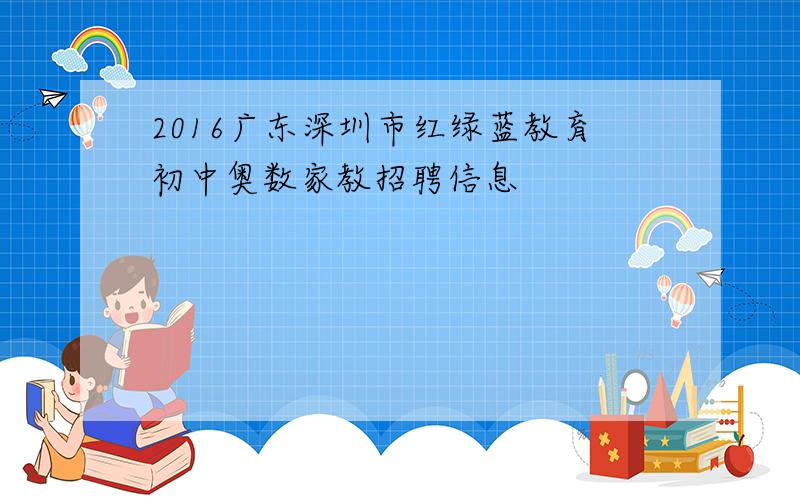 2016广东深圳市红绿蓝教育初中奥数家教招聘信息