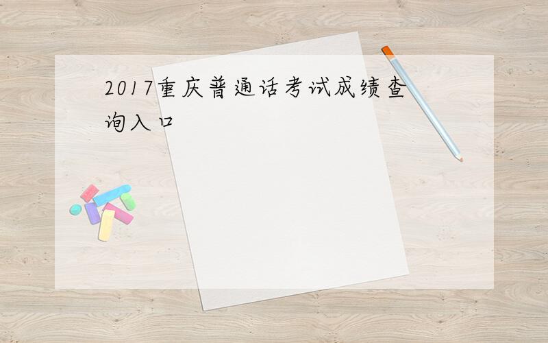 2017重庆普通话考试成绩查询入口