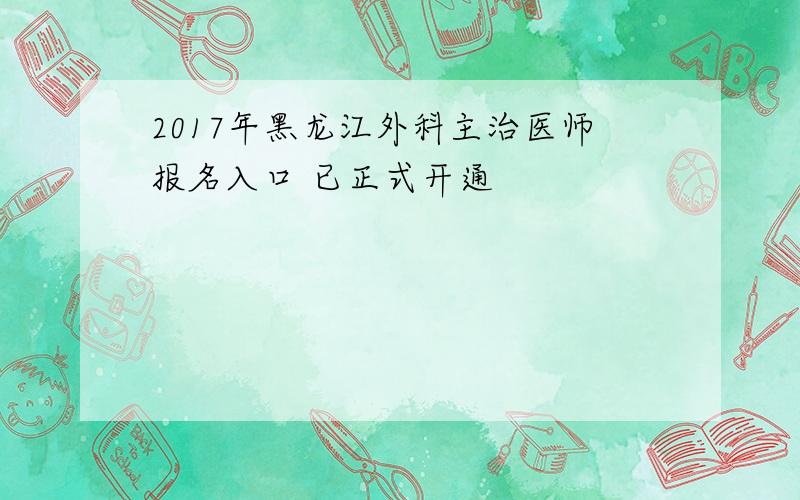 2017年黑龙江外科主治医师报名入口 已正式开通