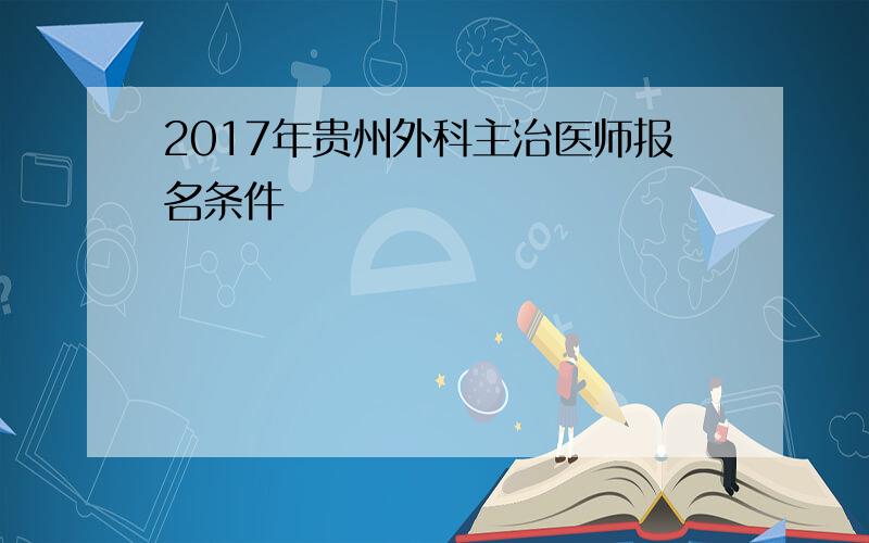 2017年贵州外科主治医师报名条件