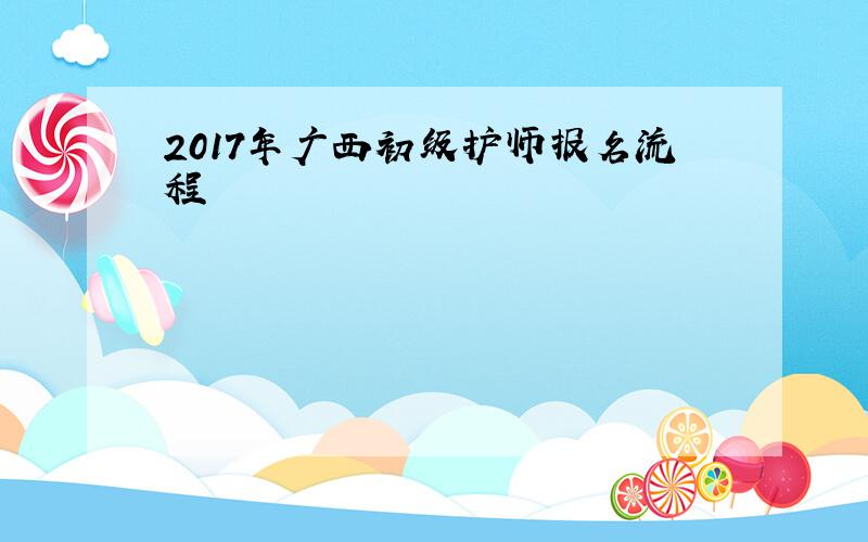 2017年广西初级护师报名流程