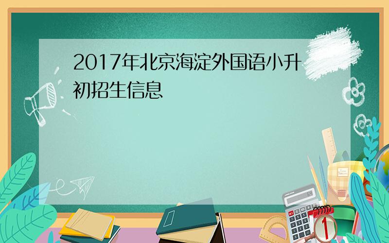 2017年北京海淀外国语小升初招生信息