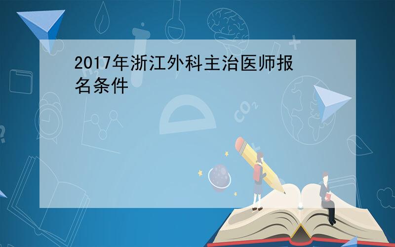 2017年浙江外科主治医师报名条件