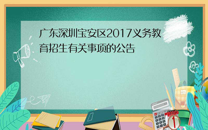 广东深圳宝安区2017义务教育招生有关事项的公告