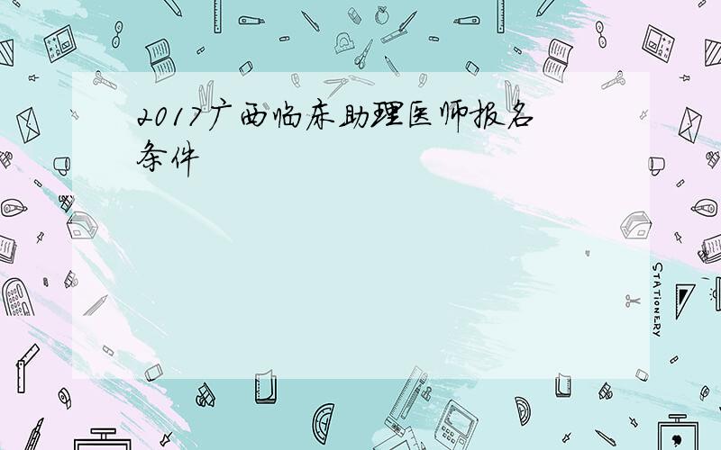 2017广西临床助理医师报名条件