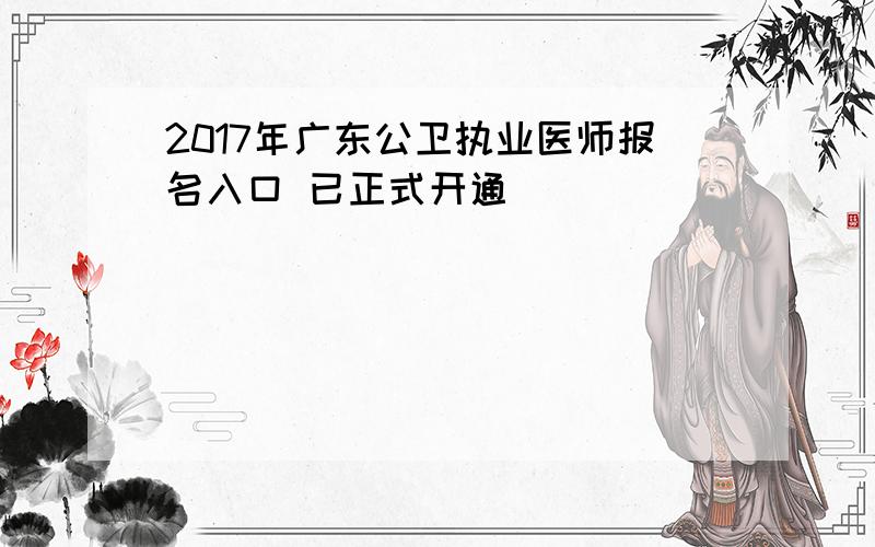 2017年广东公卫执业医师报名入口 已正式开通