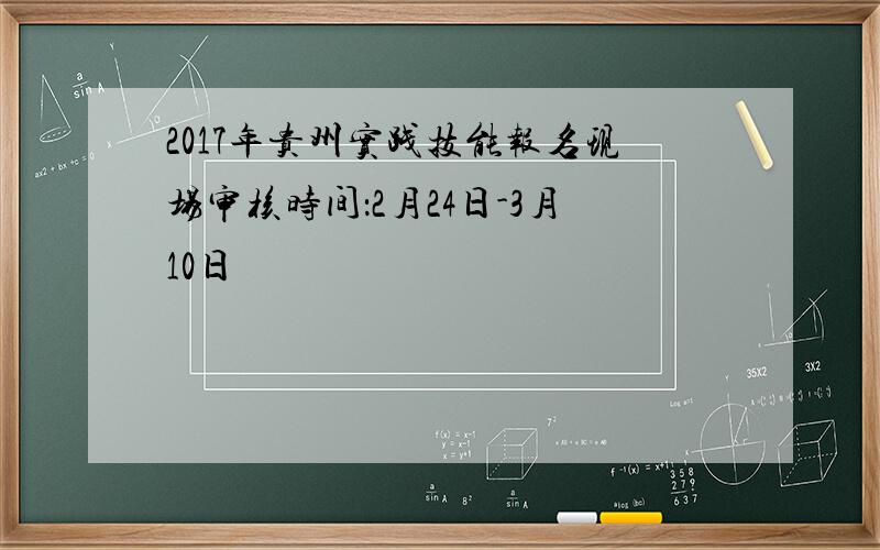 2017年贵州实践技能报名现场审核时间：2月24日-3月10日