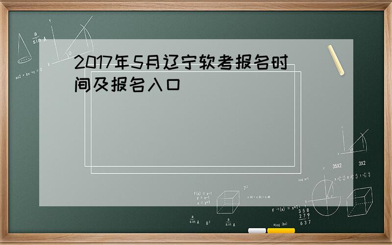 2017年5月辽宁软考报名时间及报名入口