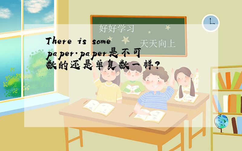 There is some paper.paper是不可数的还是单复数一样?