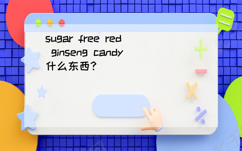sugar free red ginseng candy什么东西?