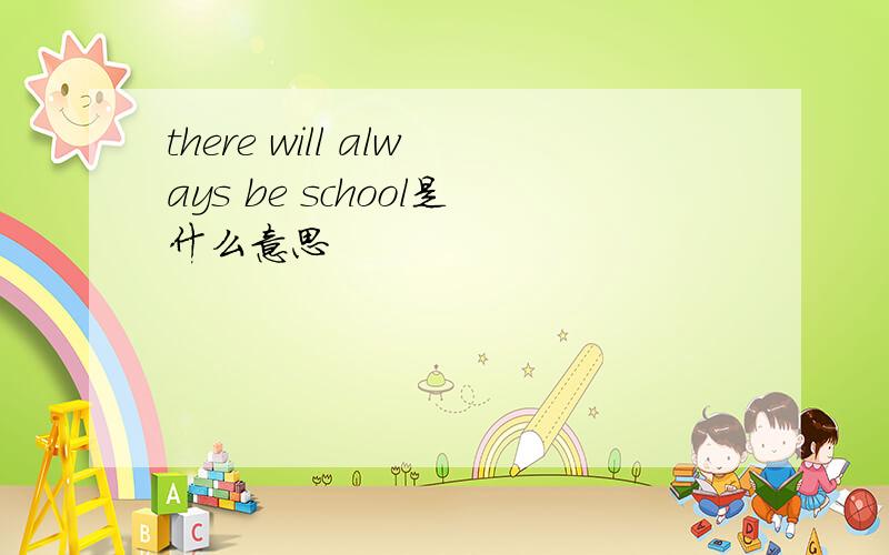 there will always be school是什么意思