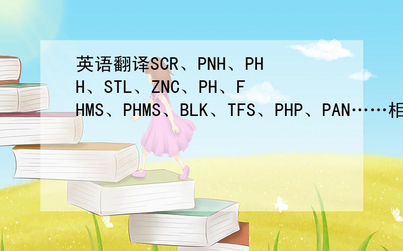 英语翻译SCR、PNH、PHH、STL、ZNC、PH、FHMS、PHMS、BLK、TFS、PHP、PAN……相应中文可能是：平头、圆头、机牙、自攻牙、加硬、钢、锌、黑锌、十字、一字等……我的意思是以下这些缩写单词是什