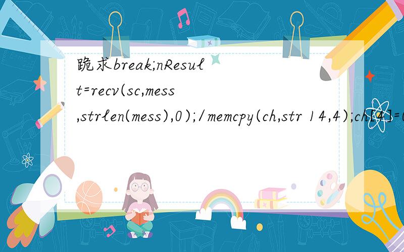 跪求break;nResult=recv(sc,mess,strlen(mess),0);/memcpy(ch,str 14,4);ch[4]=0;if(disktype=driv