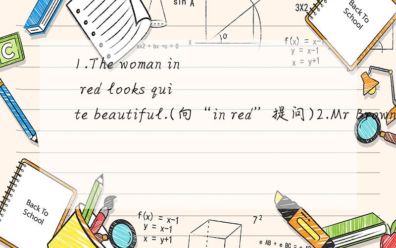 1.The woman in red looks quite beautiful.(向“in red”提问)2.Mr Brown teaches me how ( ) golf.选项A.plays B.play C.to play D.plaies 3.I go to ( ) classes every week.4.How(A) do you think of(B) Chinese tea(D).5.Would(A) you like to drink(B) any