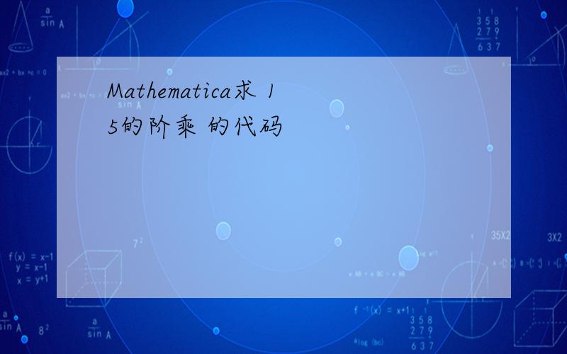 Mathematica求 15的阶乘 的代码