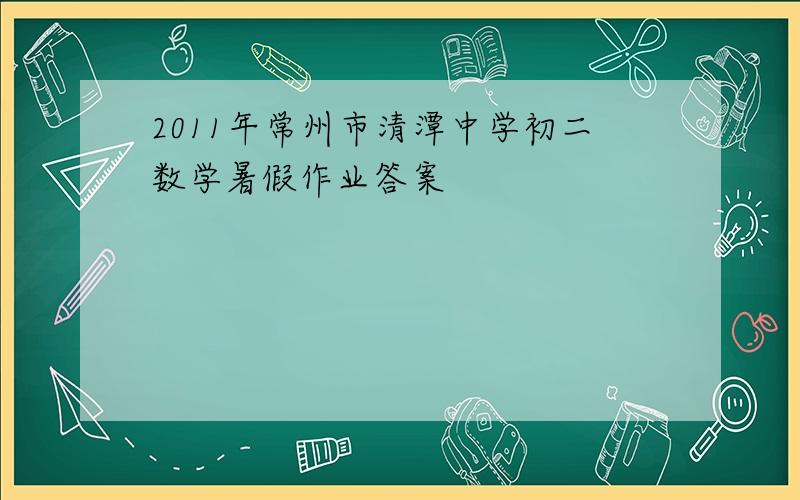 2011年常州市清潭中学初二数学暑假作业答案