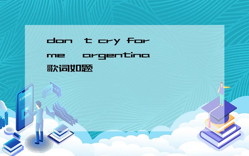 don't cry for me ,argentina 歌词如题