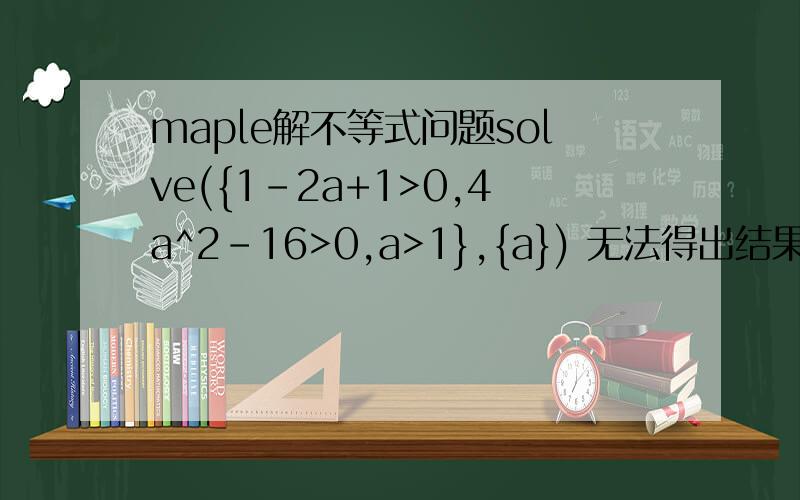 maple解不等式问题solve({1-2a+1>0,4a^2-16>0,a>1},{a}) 无法得出结果另外二次函数图像也无法画出  y=x^2 可以画  但是y=x^2+2x+1 就没法画了 这是为什么第一个问题 我自己解决了  是无解所以无法的结果