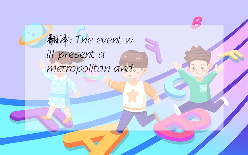 翻译：The event will present a metropolitan and
