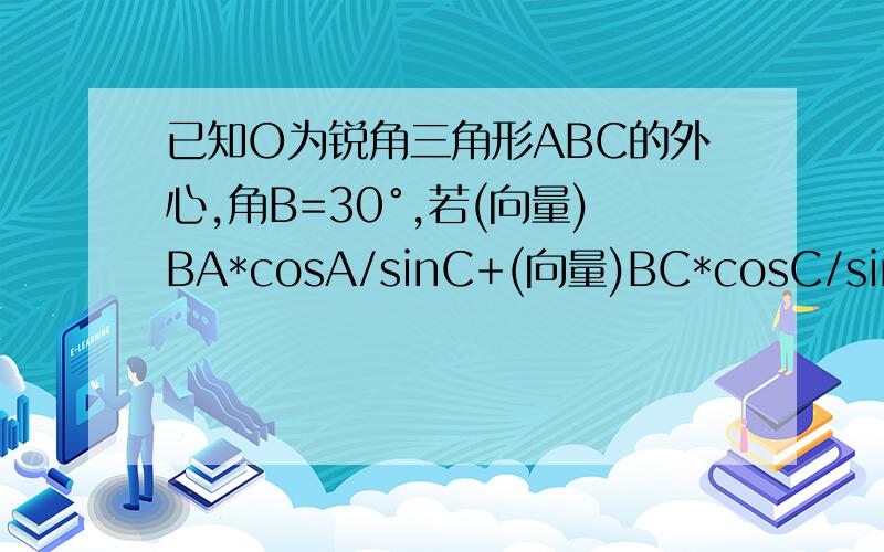 已知O为锐角三角形ABC的外心,角B=30°,若(向量)BA*cosA/sinC+(向量)BC*cosC/sinA=2m(向量)OB,则实数m的值为?