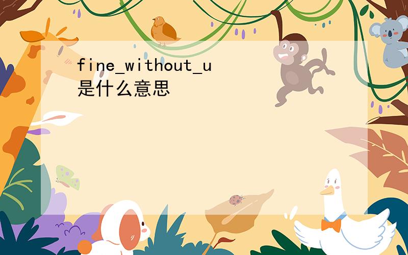 fine_without_u是什么意思