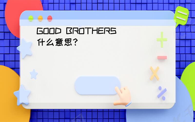 GOOD BROTHERS 什么意思?