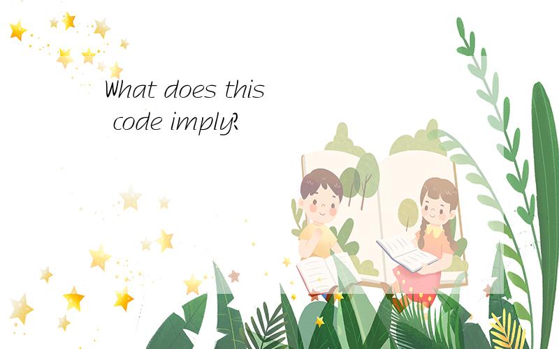 What does this code imply?