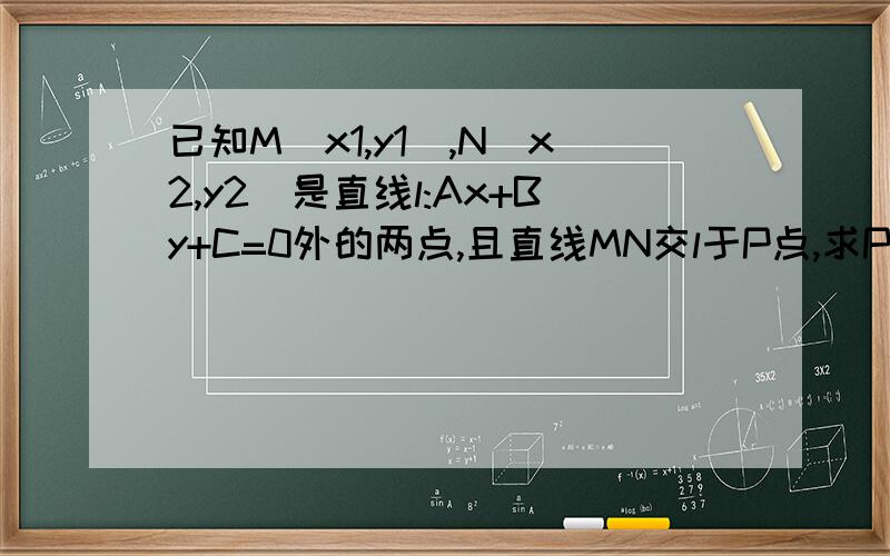 已知M(x1,y1),N(x2,y2)是直线l:Ax+By+C=0外的两点,且直线MN交l于P点,求P点分向量MN的比λ.λ=-(Ax1+By1+C)/(Ax2+By2+C)