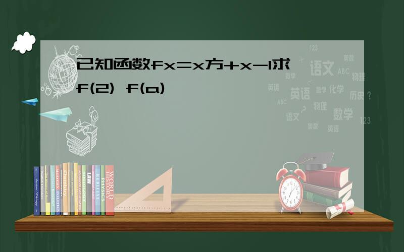 已知函数fx=x方+x-1求f(2) f(a)