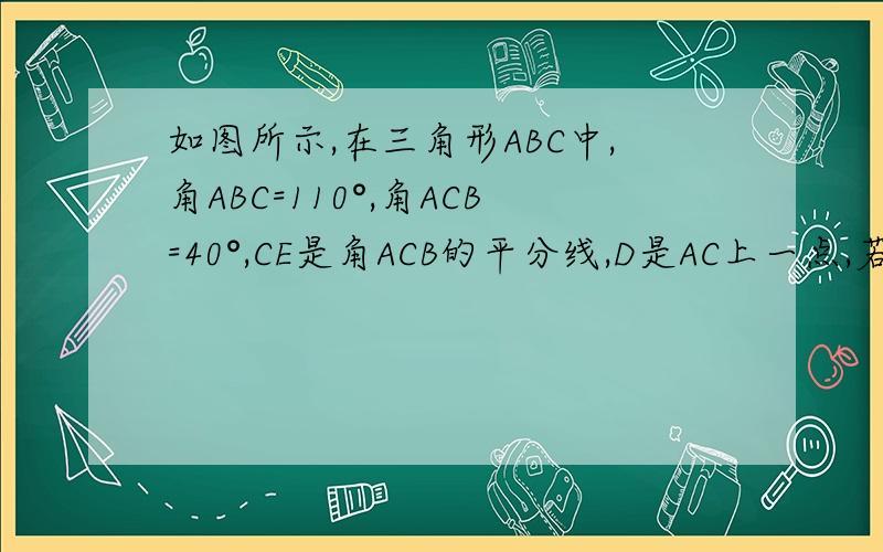 如图所示,在三角形ABC中,角ABC=110°,角ACB=40°,CE是角ACB的平分线,D是AC上一点,若角CBD=40°,求角CED的度数