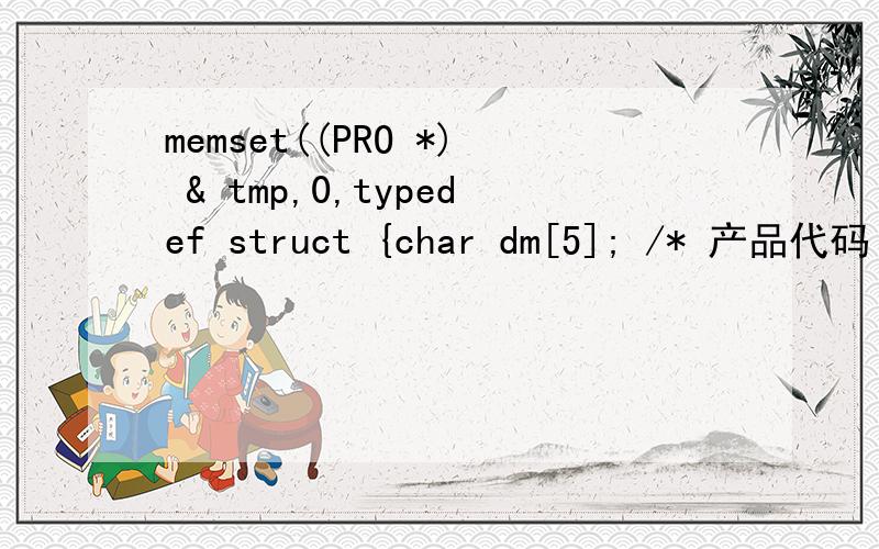 memset((PRO *) & tmp,0,typedef struct {char dm[5]; /* 产品代码 */char mc[11]; /* 产品名称 */int dj; /* 单价 */int sl; /* 数量 */long je; /* 金额 */} PRO;PRO sell[MAX];int i,j,len;PRO tmp;len = sizeof(tmp);memset((PRO *) & tmp,0,len);for