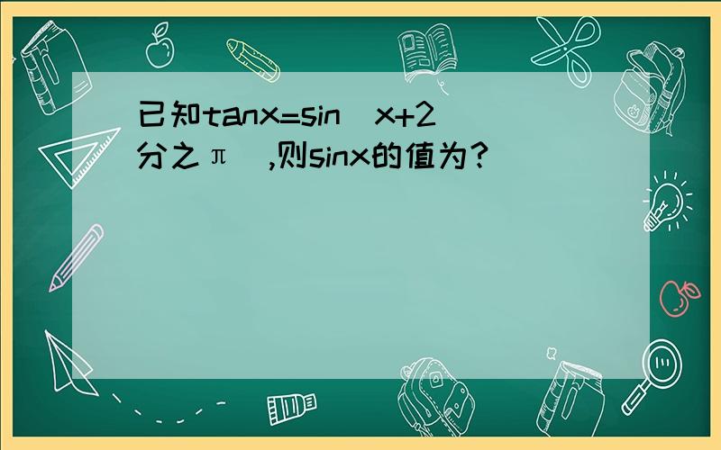 已知tanx=sin(x+2分之π),则sinx的值为?