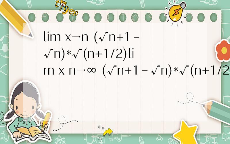 lim x→n (√n+1-√n)*√(n+1/2)lim x n→∞ (√n+1-√n)*√(n+1/2)