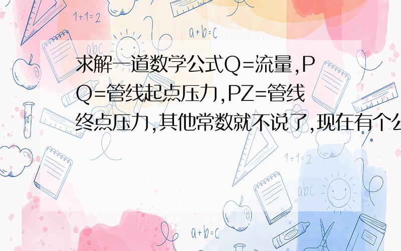 求解一道数学公式Q=流量,PQ=管线起点压力,PZ=管线终点压力,其他常数就不说了,现在有个公式是Q=[(PQ平方-PZ平方）】0.5次方.现在如果我将原管线终点压力PZ1=3MPa,降低到PZ2=1.8MPa,那Q1（降低前）