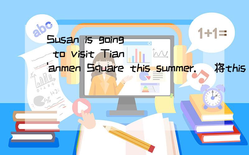 Susan is going to visit Tian'anmen Square this summer.( 将this summer 改为last autumn )