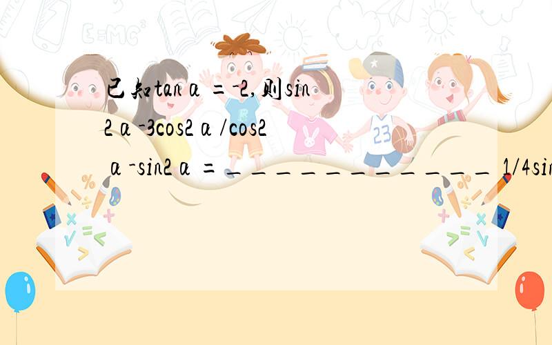 已知tanα=-2,则sin2α-3cos2α/cos2α-sin2α=___________ 1/4sin2α+2/5cos2α= ______具体过程