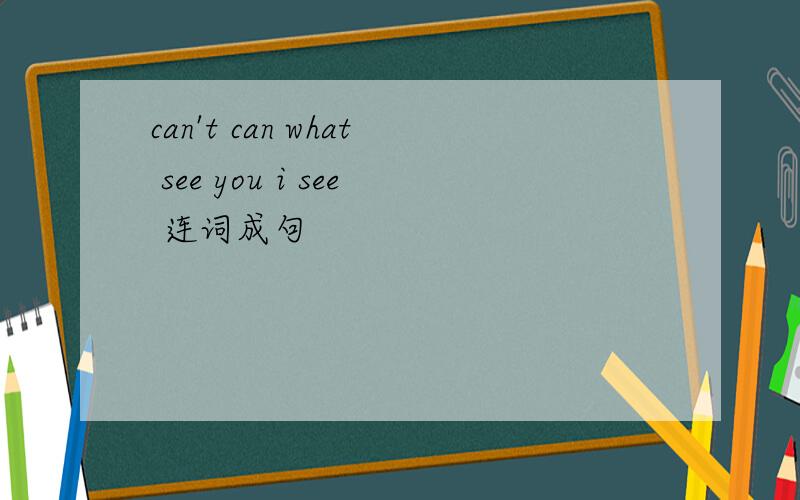 can't can what see you i see 连词成句