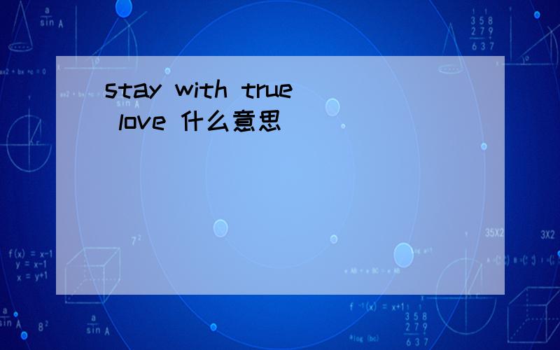 stay with true love 什么意思